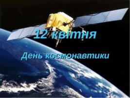 12 квітня  Всесвітній день авіації і космонавтики (Міжнародний день польоту людини в космос)